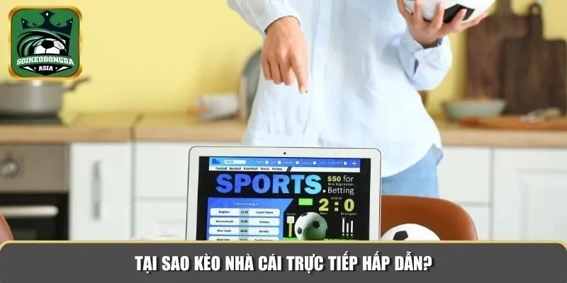keo nha cai truc tiep 2 Tại sao kèo nhà cái trực tiếp hấp dẫn?